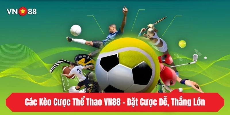 Các Kèo Cược Thể Thao VN88 – Đặt Cược Dễ, Thắng Lớn