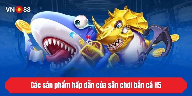 Các sản phẩm hấp dẫn của sân chơi BancaH5
