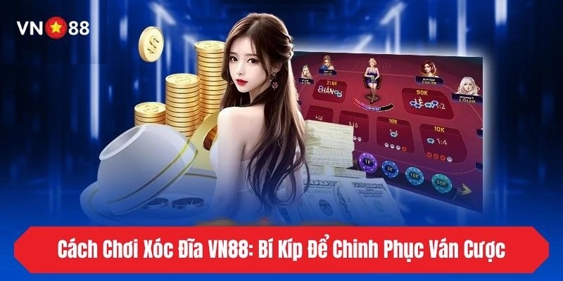 Cách Chơi Xóc Đĩa VN88: Bí Kíp Để Chinh Phục Ván Cược